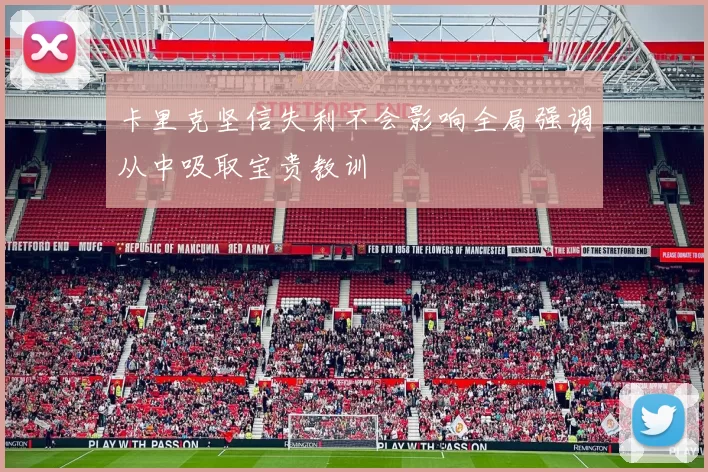 卡里克坚信失利不会影响全局强调从中吸取宝贵教训